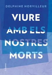 Icon image Viure amb els nostres morts: Breu tractat de consolació