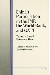 Icon image China's Participation in the IMF, the World Bank, and GATT: Toward a Global Economic Order