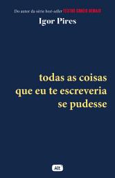 Icon image Todas as coisas que eu te escreveria se pudesse – Textos cruéis demais
