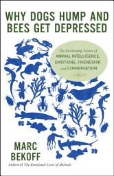 Icon image Why Dogs Hump and Bees Get Depressed: The Fascinating Science of Animal Intelligence, Emotions, Friendship, and Conservation