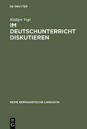 Icon image Im Deutschunterricht diskutieren: Zur Linguistik und Didaktik einer kommunikativen Praktik