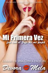 Icon image Mi primera vez fue con el jefe de mi papá - #4 Diario de una Chica Fácil: Un relato erótico corto y caliente