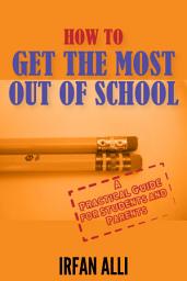 Icon image How to Get the Most Out of School: A Practical Guide for Students and Parents
