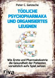 Icon image Tödliche Psychopharmaka und organisiertes Leugnen: Wie Ärzte und Pharmaindustrie die Gesundheit der Patienten vorsätzlich aufs Spiel setzen