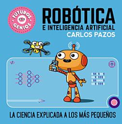 Icon image Robótica e inteligencia artificial (Futuros Genios 5): La ciencia explicada a los más pequeños