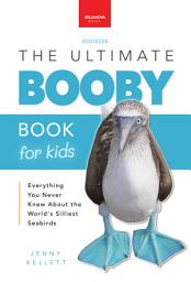 Icon image The Ultimate Booby Book for Kids: Blue-Footed Booby Facts, 100+ Amazing Facts, Mating Dance, Chick Care & Galápagos Habitat