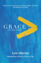 Icon image Grace Is Greater: God's Plan to Overcome Your Past, Redeem Your Pain, and Rewrite Your Story