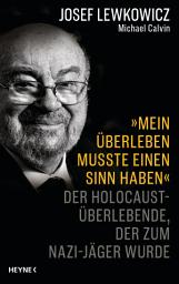 Icon image »Mein Überleben musste einen Sinn haben«: Der Holocaust-Überlebende, der zum Nazijäger wurde – Von der Macht des Glaubens und der menschlichen Stärke
