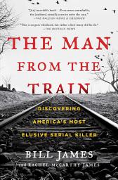 Icon image The Man from the Train: The Solving of a Century-Old Serial Killer Mystery