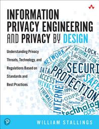 Icon image Information Privacy Engineering and Privacy by Design: Understanding Privacy Threats, Technology, and Regulations Based on Standards and Best Practices