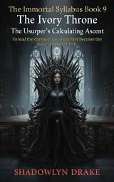 Icon image The Ivory Throne: The Usurper's Calculating Ascent (The Immortal Syllabus Book 9)