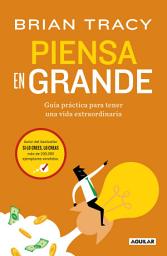 Icon image Piensa en grande: Guía práctica para tener una vida extraordinaria