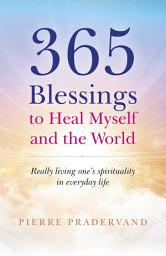 Icon image 365 Blessings to Heal Myself and the World: Really Living One's Spirituality in Everyday Life