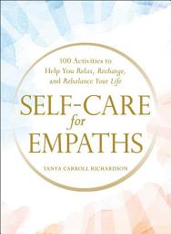 Icon image Self-Care for Empaths: 100 Activities to Help You Relax, Recharge, and Rebalance Your Life
