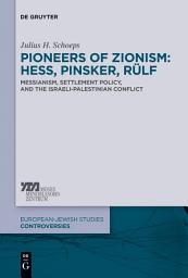 Icon image Pioneers of Zionism: Hess, Pinsker, Rülf: Messianism, Settlement Policy, and the Israeli-Palestinian Conflict