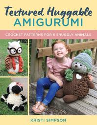 Icon image Textured Huggable Amigurumi: Crochet Patterns for 6 Snuggly Animals