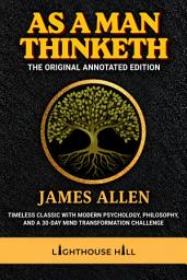 Icon image As a Man Thinketh: The Original Annotated Edition: James Allen's Timeless Classic Enhanced with Modern Psychology, Philosophy, and a 30-Day Mind Transformation Challenge