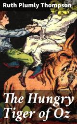 Icon image The Hungry Tiger of Oz: An Appetite for Adventure: A Whimsical Journey Through the Land of Oz with The Hungry Tiger