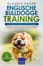 Icon image Englische Bulldogge Training – Hundetraining für Deine Englische Bulldogge: Wie Du durch gezieltes Hundetraining eine einzigartige Beziehung zu Deiner Englischen Bulldogge aufbaust
