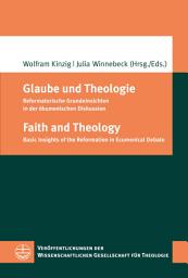 Icon image Glaube und Theologie / Faith and Theology: Reformatorische Grundeinsichten in der ökumenischen Diskussion / Basic Insights of the Reformation in Ecumenical Debate