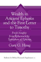 Icon image Wealth in Ancient Ephesus and the First Letter to Timothy: Fresh Insights from Ephesiaca by Xenophon of Ephesus