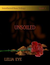 Icon image Unsoiled: Smothered Rose Trilogy - Book 2