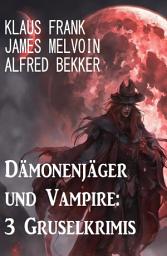 Icon image Dämonenjäger und Vampire: 3 Gruselkrimis
