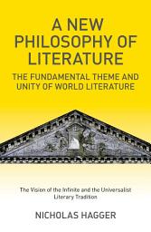 Icon image A New Philosophy of Literature: The Fundamental Theme and Unity of World Literature: the Vision of the Infinite and the Universalist Literary Tradition
