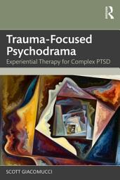 Icon image Trauma-Focused Psychodrama: Experiential Therapy for Complex PTSD