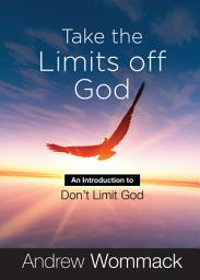 Icon image Take the Limits Off God: An Introduction to Don't Limit God