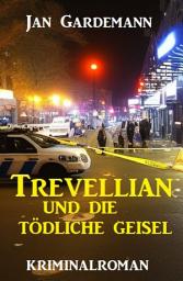 Icon image Trevellian und die tödliche Geisel: Kriminalroman