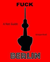 Icon image Fuck Berlin: A Not-Guide