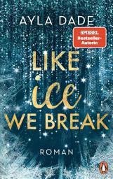 Icon image Like Ice We Break: Roman. Die knisternd-romantische Bestseller-Reihe geht weiter!