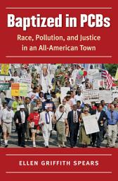 Icon image Baptized in PCBs: Race, Pollution, and Justice in an All-American Town