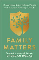 Icon image Family Matters: A Transformational Guide to Healing and Restoring the Most Important Relationships in Your Life