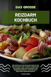Icon image Das große Reizdarm Kochbuch: 500 köstliche und gesunde Rezepte für eine optimale LOW-FODMAP-Ernährung bei Magen-Darm-Beschwerden und Reizdarmsyndrom - Erfahre alles über deine Darmgesundheit!