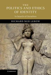 Icon image The Politics and Ethics of Identity: In Search of Ourselves
