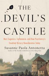 Icon image The Devil's Castle: Nazi Eugenics, Euthanasia, and How Psychiatry's Troubled History Reverberates Today