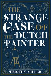 Icon image The Strange Case of the Dutch Painter