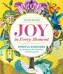 Icon image Joy in Every Moment: Mindful Exercises for Waking to the Wonders of Ordinary Life