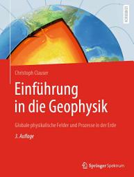 Icon image Einführung in die Geophysik: Globale physikalische Felder und Prozesse in der Erde, Ausgabe 3