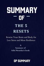 Icon image Summary of The 5 Resets by Aditi Nerurkar: Rewire Your Brain and Body for Less Stress and More Resilience