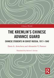Icon image The Kremlin's Chinese Advance Guard: Chinese Students in Soviet Russia, 1917-1940