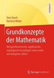 Icon image Grundkonzepte der Mathematik: Mengentheoretische, algebraische, topologische Grundlagen sowie reelle und komplexe Zahlen