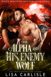Icon image The Alpha and His Enemy Wolf: An enemies to lovers fated mates shifter romance