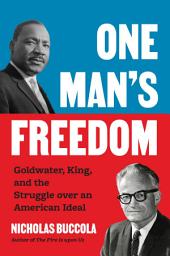 Icon image One Man’s Freedom: Goldwater, King, and the Struggle over an American Ideal