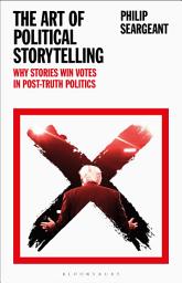 Icon image The Art of Political Storytelling: Why Stories Win Votes in Post-truth Politics