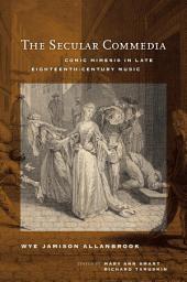 Icon image The Secular Commedia: Comic Mimesis in Late Eighteenth-Century Music