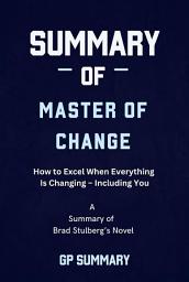 Icon image Summary of Master of Change by Brad Stulberg: How to Excel When Everything Is Changing – Including You