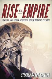 Icon image Rise of an Empire: How One Man United Greece to Defeat Xerxes's Persians